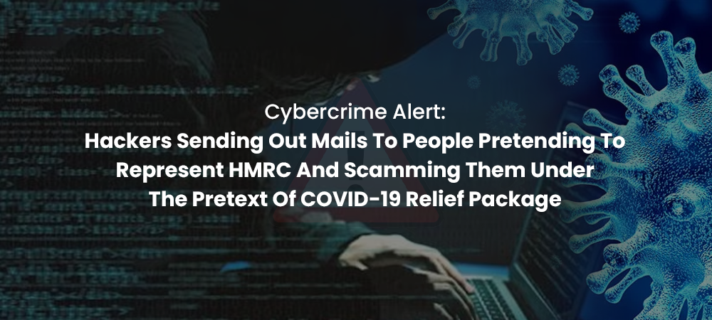 Cybercrime Alert: Hackers Sending Out Mails To People Pretending To Represent HMRC And Scamming Them Under The Pretext Of COVID-19 Relief Package
