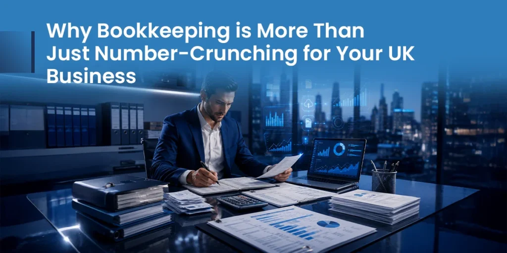 Why Bookkeeping is More Than Just Number-Crunching for Your UK Business