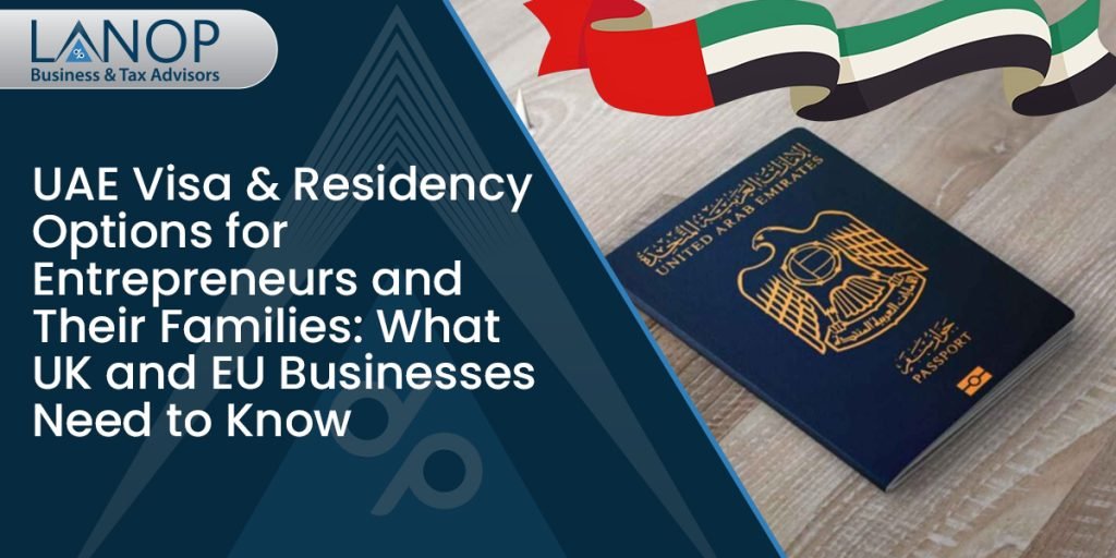 UAE Visa & Residency Options for Entrepreneurs and Their Families: What UK and EU Businesses Need to Know UAE Visa & Residency Options for Entrepreneurs and Their Families: What UK and EU Businesses Need to Know