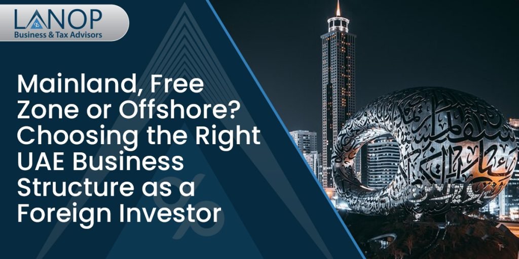 Mainland, Free Zone or Offshore? Choosing the Right UAE Business Structure as a Foreign Investor 