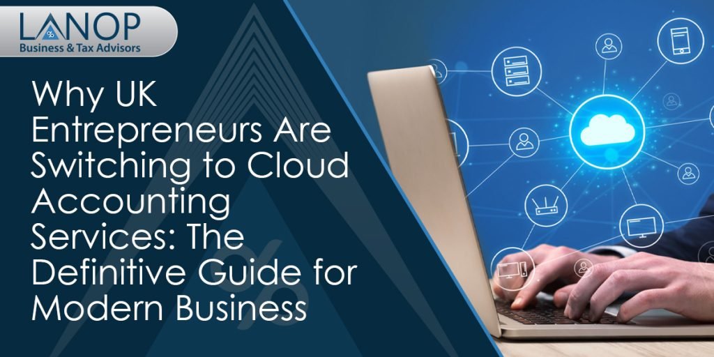 Why UK Entrepreneurs Are Switching to Cloud Accounting Services: The Definitive Guide for Modern Business 