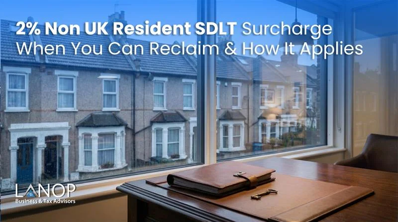 2% Non-UK Resident SDLT Surcharge | When You Can Reclaim & How It Applies  