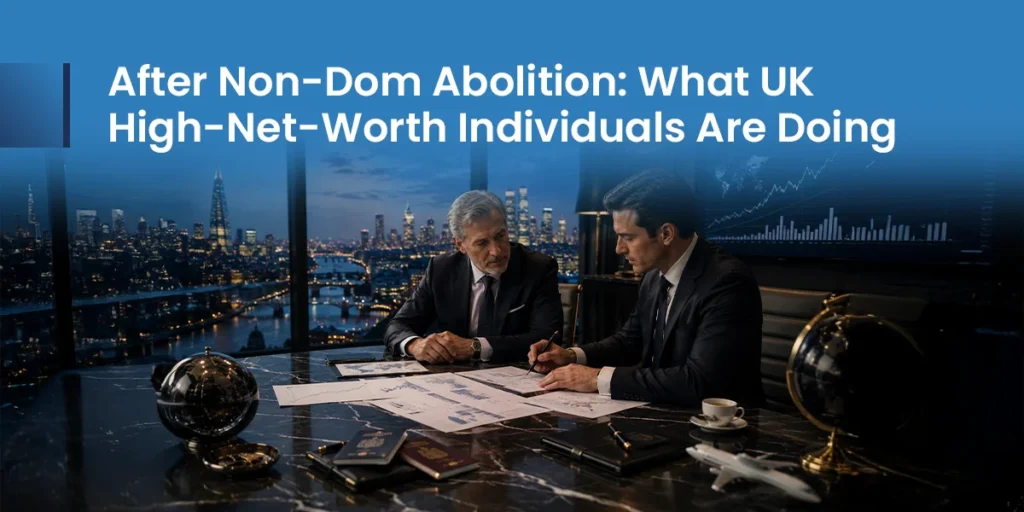 After Non-Dom Abolition What UK High-Net-Worth Individuals Are Doing
