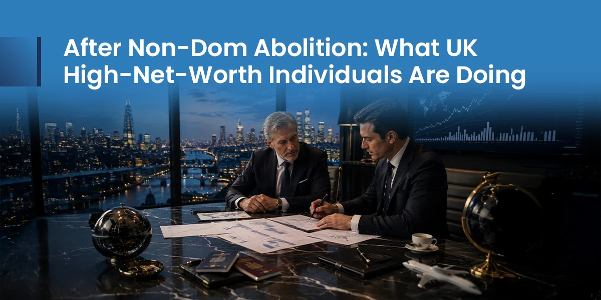 After Non-Dom Abolition: What UK High-Net-Worth Individuals Are Doing